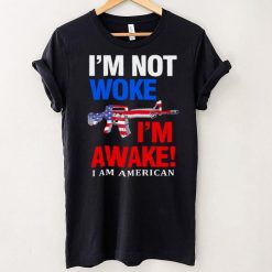 Im Not Woke Im Awake I Am American Shirt