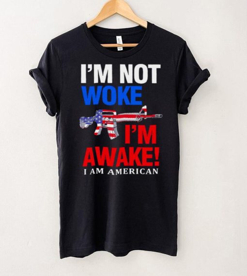 Im Not Woke Im Awake I Am American Shirt