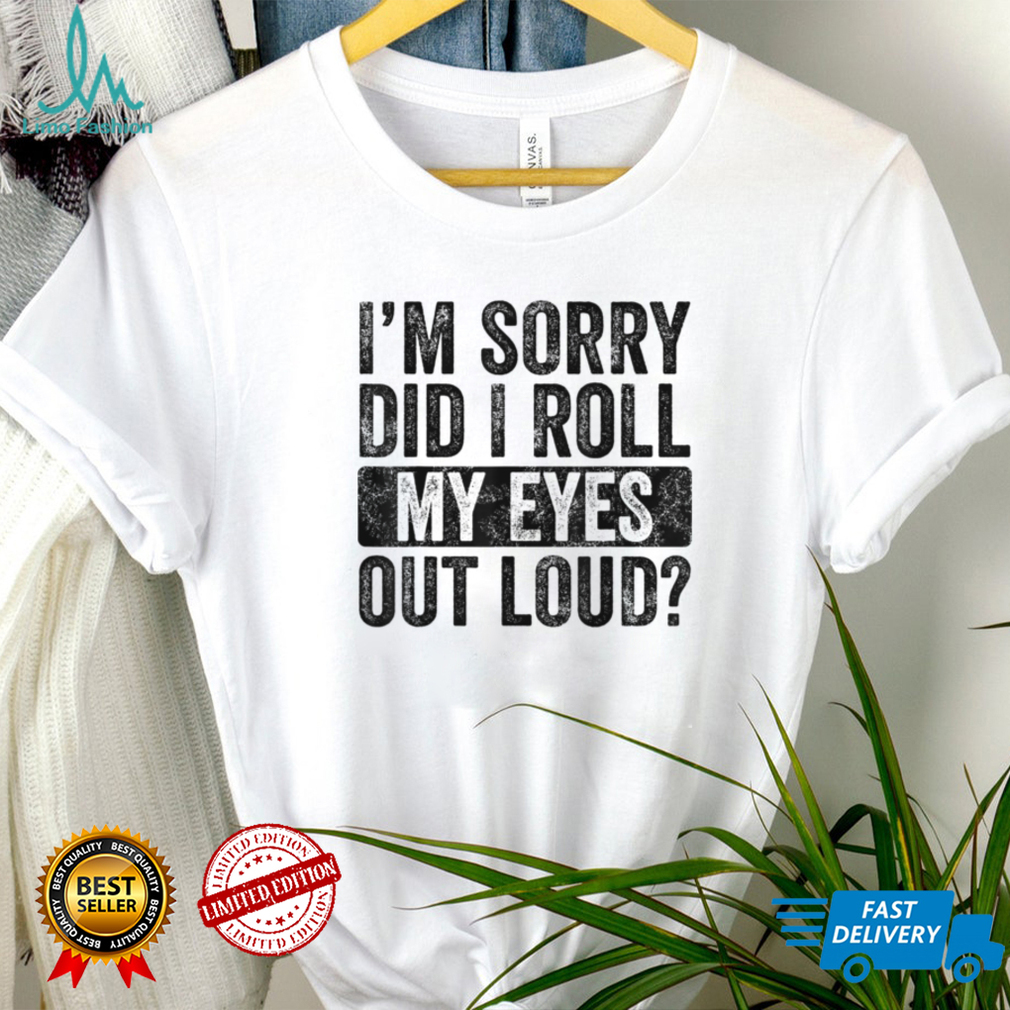 I'm Sorry Did I Roll My Eyes Out Loud, Funny Sarcastic Retro T Shirt