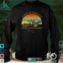 In SPite Of Ourselves We'll End Up Sittin On The Rainbow T Shirt Hoodie, Sweater shirt