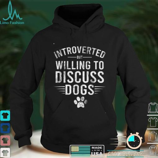 Introverted But Willing To Discuss Dogs, Funny Dogs Lovers T Shirt