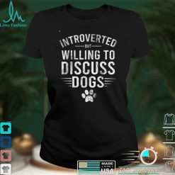 Introverted But Willing To Discuss Dogs, Funny Dogs Lovers T Shirt