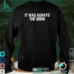 It Was Always The Signs Shirt