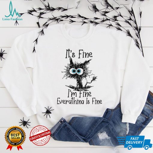 Its Fine Im Fine Everything Is Fine Cat Funny Shirt