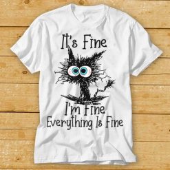 It’s Fine I’m Fine Everything Is Fine Funny cat T Shirt