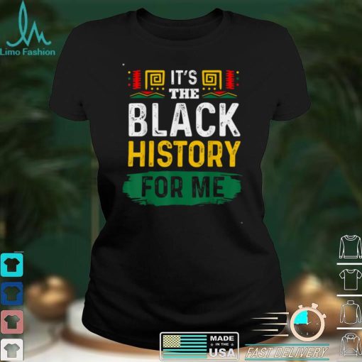 It's The Black History For Me African Black History Month T Shirt Hoodie, Sweater shirt
