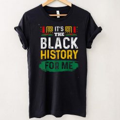 It's The Black History For Me African Black History Month T Shirt Hoodie, Sweater shirt