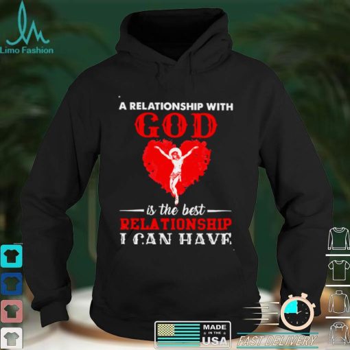 Jesus A Relationship With God Is The Best Relationship I Can Have Shirt (1)