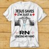 Jesus Saves Im Just A RN Lending My Hand Shirt
