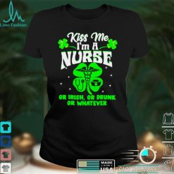Kiss Me Im A Nurse Or Irish Or Drunk St Patricks Day Shirt