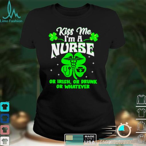 Kiss Me Im A Nurse Or Irish Or Drunk St Patricks Day Shirt