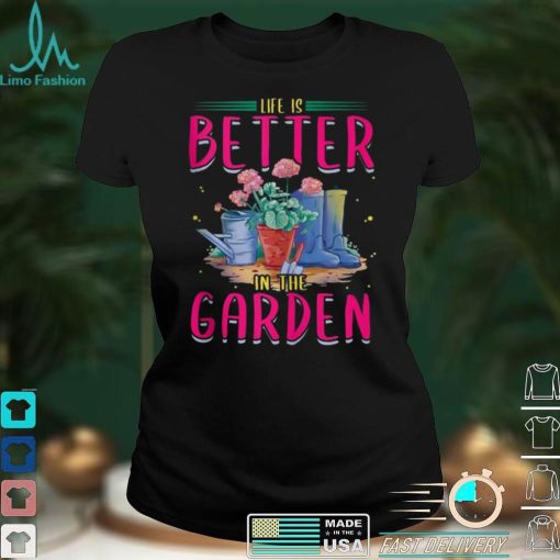 Life Is Better In The Garden Enthusiast Flower Shirt
