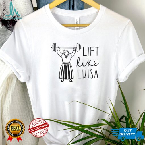 Lift like Luisa weightlifting shirt