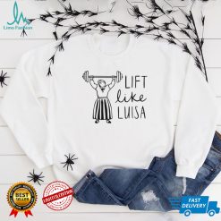 Lift like Luisa weightlifting shirt
