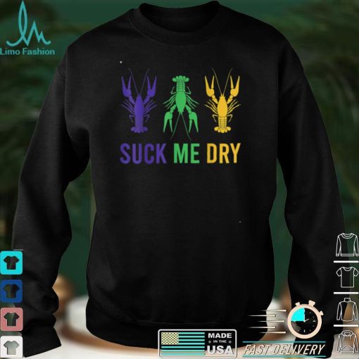 Mardi Gras Outfit Funny Suck Me Dry Crawfish Carnival Party T Shirt Hoodie, Sweater shirt