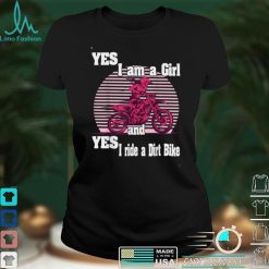Motocross Yes i am a Girl and Yes i ride a Dirt Bike T Shirt Hoodie, Sweater shirt