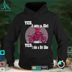 Motocross Yes i am a Girl and Yes i ride a Dirt Bike T Shirt Hoodie, Sweater shirt