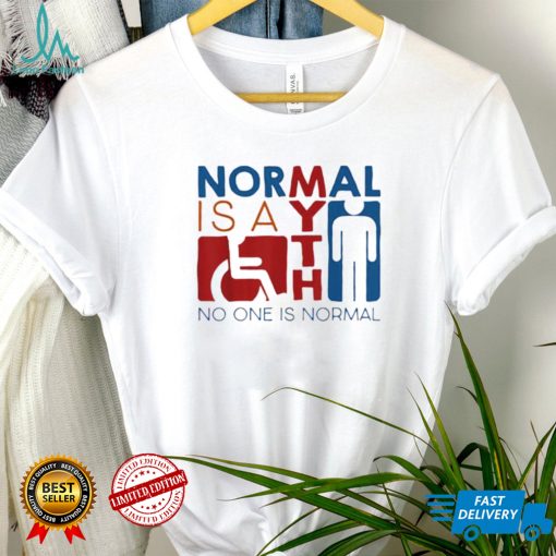 Normal Is A Myth No One Is Normal shirt