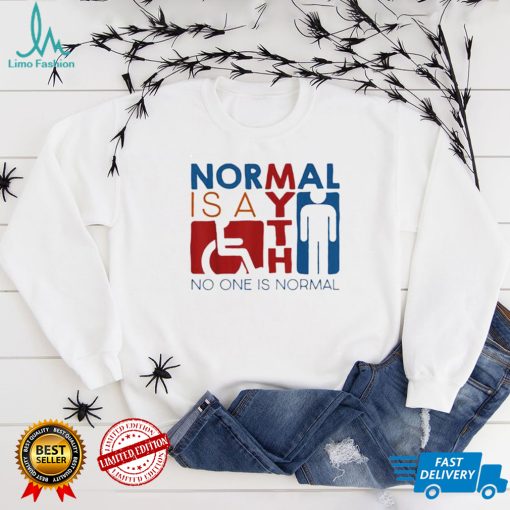 Normal Is A Myth No One Is Normal shirt