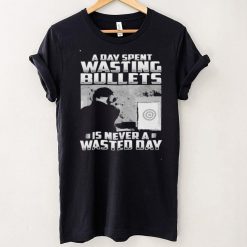 Official a Day Spent Wasting Bullets Is Never A Wasted Day Shirt