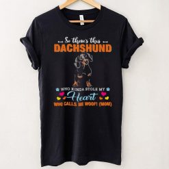 Official a Dog Kinda Stole My Heart So Theres This Black Dachshund Who Kinda Stole My Heart Who Calls Me Woof Mom Shirt