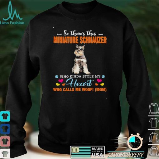 Official a Dog Kinda Stole My Heart So Theres This Grey Miniature Schnauzer Who Kinda Stole My Heart Who Calls Me Woof Mom Shirt