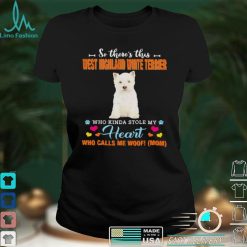 Official a Dog Kinda Stole My Heart So Theres This West Highland White Terrier Who Kinda Stole My Heart Who Calls Me Woof Mom Shirt