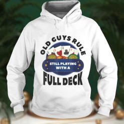 Old Guys Rule Still Playing With A Full Deck Poker Gambling T Shirt Hoodie, Sweater shirt