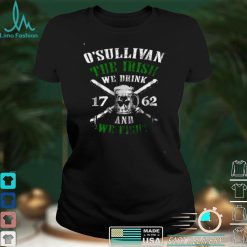 Osullivan the irish we drink and we fight shirt