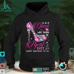 Queens are born in April 1977 Queens 45 Birthday For Girl T Shirt Hoodie, Sweater shirt