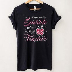 Sparkle Apple It Takes A Lot Of Sparkle To Be A Teacher Shirt