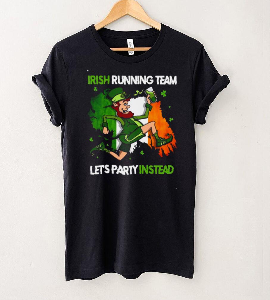 St Patricks Day Irish Running Team Lets Party Instead shirt