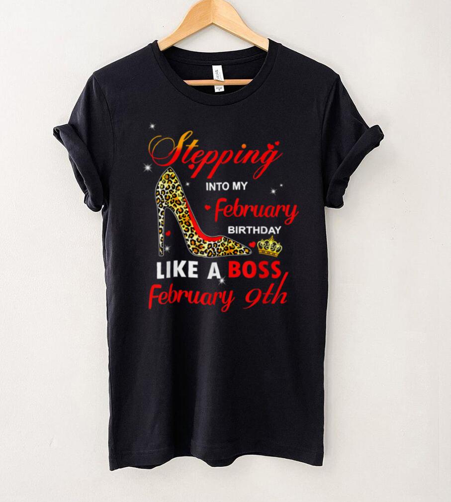 Stepping into my February birthday like a boss  February 9th T Shirt