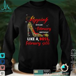 Stepping into my February birthday like a boss February 9th T Shirt