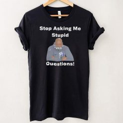 Stop Asking Me Stupid Questions Shirt