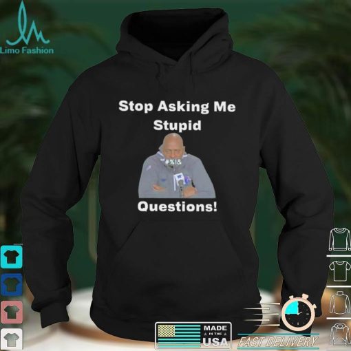 Stop Asking Me Stupid Questions Shirt