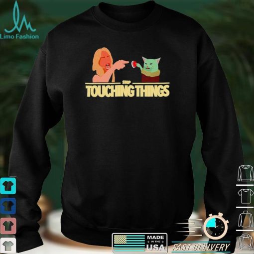 Stop Touching Things T Shirt