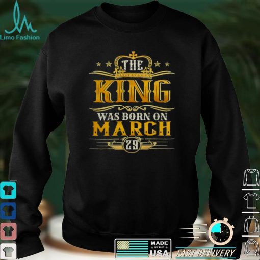 The King Was Born On March 29 Shirt