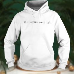 The luddites were right shirt