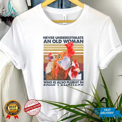 Womens never underestimate an old woman who is also fluent in fowl T Shirt Hoodie, Sweater shirt