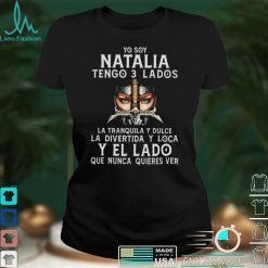 Yo You Natalia Tengo 3 Lados La Tranquila Y Dulce La Divertida Y Loca Y El La Do Que Nunca Quieres Ver Shirt