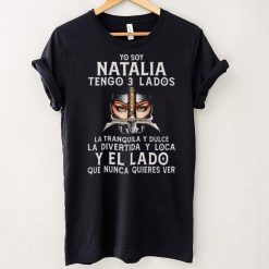 Yo You Natalia Tengo 3 Lados La Tranquila Y Dulce La Divertida Y Loca Y El La Do Que Nunca Quieres Ver Shirt