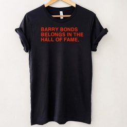 barry Bonds Belongs In The Hall Of Fame Shirt
