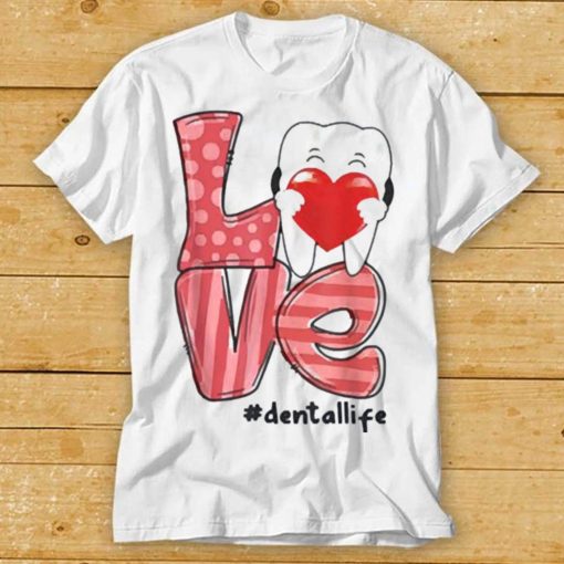 love Heart Dental Life Valentine Tooth Heart Dentist Shirt
