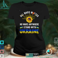 All wars matter no wars anywhere we stand with Ukraine shirt