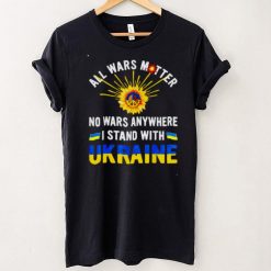 All wars matter no wars anywhere we stand with Ukraine shirt