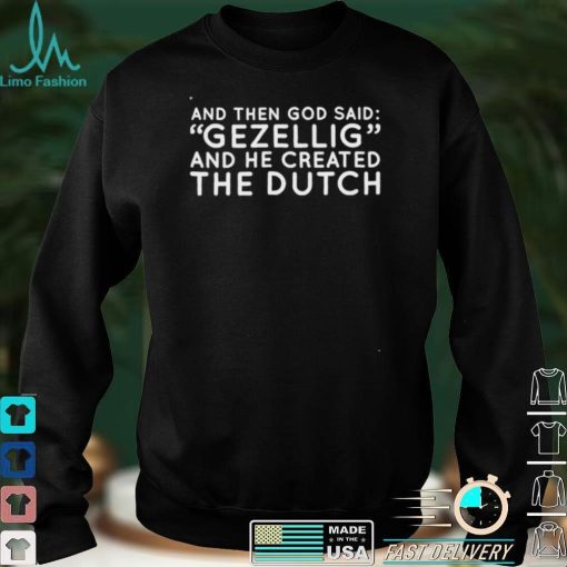 And Then God Said Gezellig And He Created The Dutch T Shirt