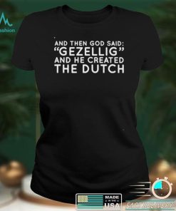 And Then God Said Gezellig And He Created The Dutch T Shirt