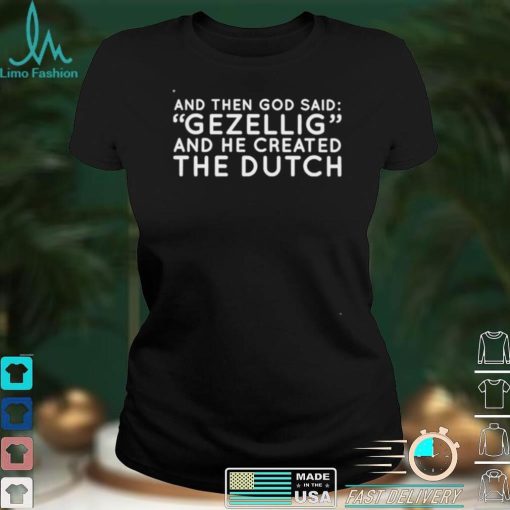 And Then God Said Gezellig And He Created The Dutch T Shirt