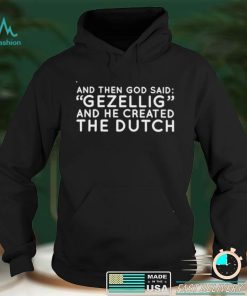 And Then God Said Gezellig And He Created The Dutch T Shirt